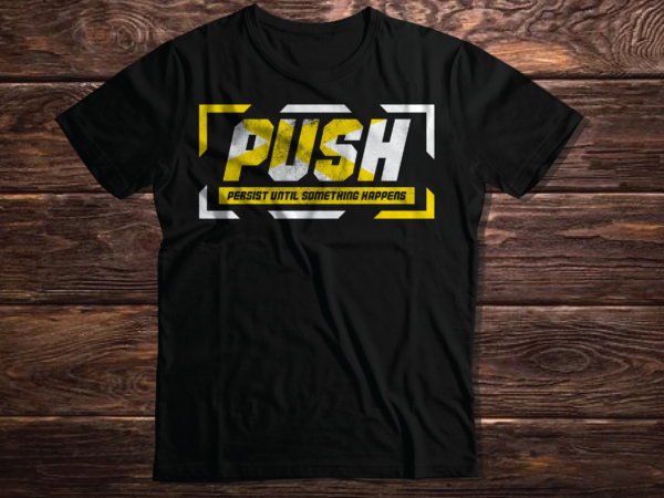 Push persist until something happens inspirational motivating quote typography inspirational quote 2023 new design t shirt vector artwork
