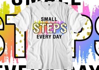 small steps every day, Inspirational Quotes T shirt Designs, Svg, Png, Sublimation, Eps, Ai,