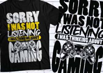 sorry i was listening i was thinking about gaming t-shirt design | svg pdf eps png ai