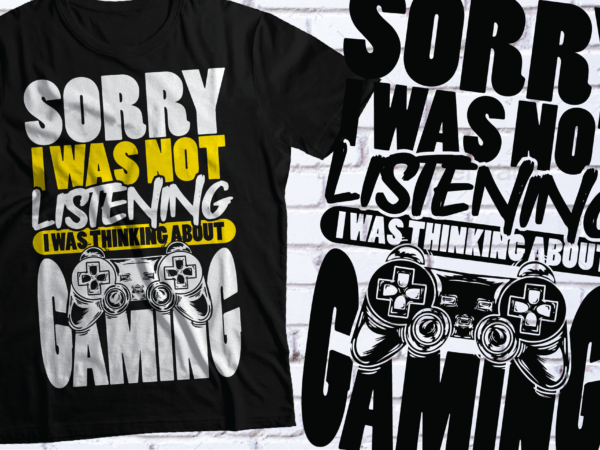 Sorry i was listening i was thinking about gaming t-shirt design | svg pdf eps png ai