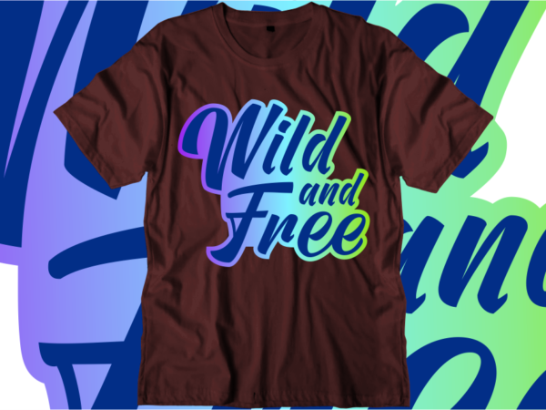 Wild and free inspirational quotes t shirt designs, svg, png, sublimation, eps, ai,