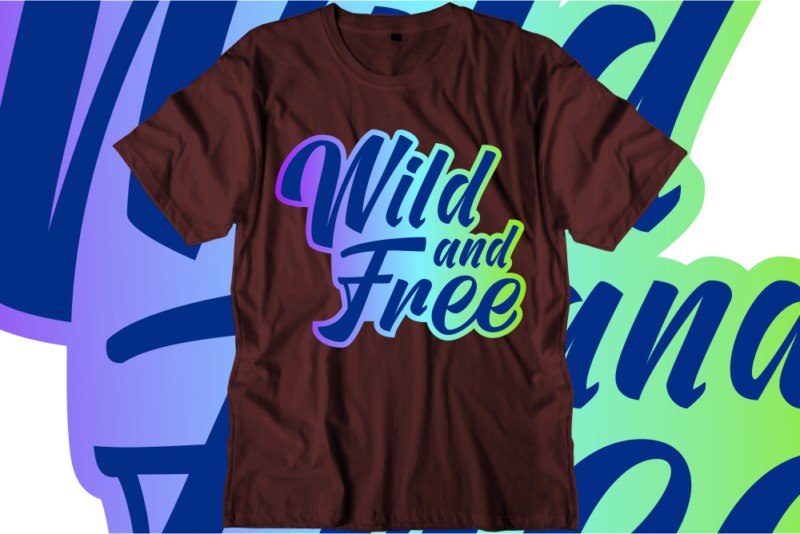 Wild and Free Inspirational Quotes T shirt Designs, Svg, Png, Sublimation, Eps, Ai,