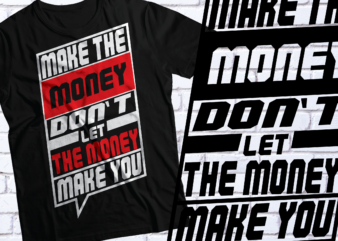 make the money, don’t let the money make you typography streetwear style t shirt designs for sale
