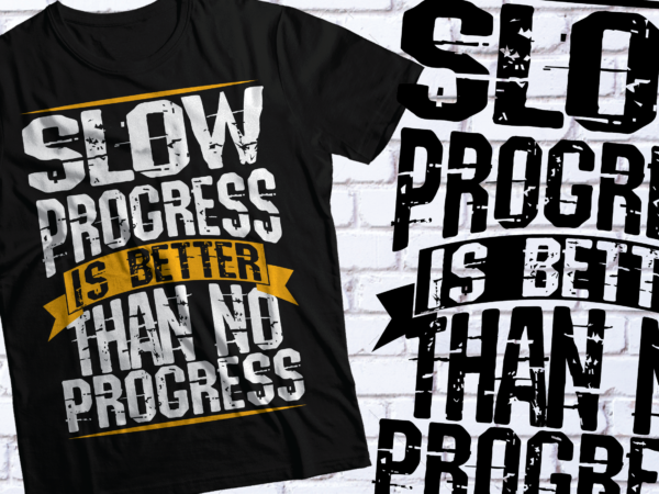 Slow progress is better than no progress | motivational gym fitness tshirt design Slow progress is better than no progress | motivational gym fitness tshirt design