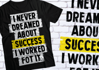 I NEVER DREAMED ABOUT SUCCESS I WORKED FOR IT | MOTIVATIONAL GYM FITNESS TSHIRT DESIGN