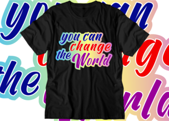 You Can Change The World Inspirational Quotes T shirt Designs, Svg, Png, Sublimation, Eps, Ai,