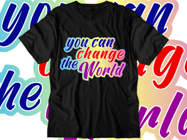 You can change the world inspirational quotes t shirt designs, svg, png, sublimation, eps, ai,