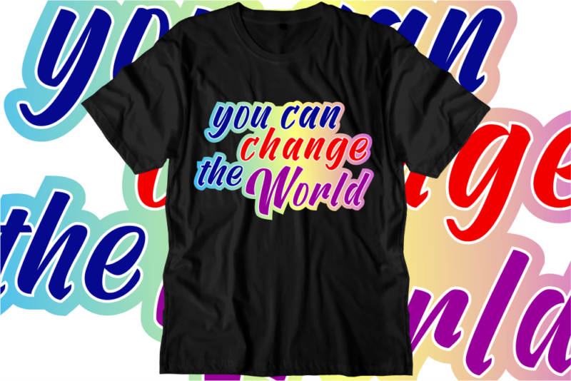 You Can Change The World Inspirational Quotes T shirt Designs, Svg, Png, Sublimation, Eps, Ai,