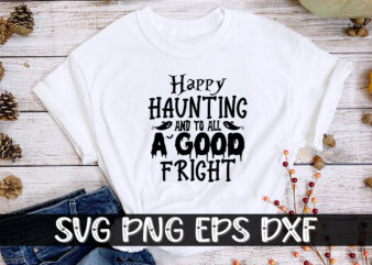 Happy Haunting And To All A Good Fright Halloween Shirt Print Template graphic t shirt