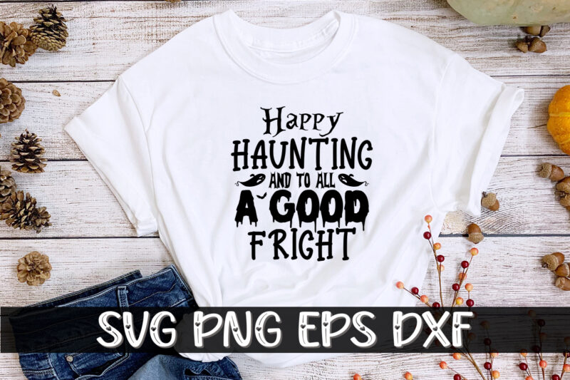 Happy Haunting And To All A Good Fright Halloween Shirt Print Template