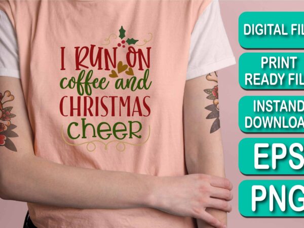 I run on coffee and christmas cheer, merry christmas shirt print template, funny xmas shirt design, santa claus funny quotes typography design, christmas party shirt christmas t-shirt, christmas shirt svg,