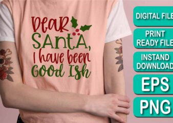 Dear Santa I Have Been Good Ish, Merry Christmas shirts Print Template, Xmas Ugly Snow Santa Clouse New Year Holiday Candy Santa Hat vector illustration for Christmas hand lettered