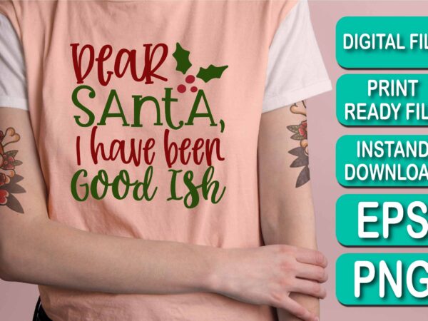 Dear santa i have been good ish, merry christmas shirts print template, xmas ugly snow santa clouse new year holiday candy santa hat vector illustration for christmas hand lettered