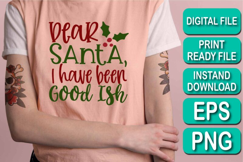 Dear Santa I Have Been Good Ish, Merry Christmas shirts Print Template, Xmas Ugly Snow Santa Clouse New Year Holiday Candy Santa Hat vector illustration for Christmas hand lettered