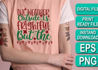 The Weather Outside Is Frightful But The, Merry Christmas shirts Print Template, Xmas Ugly Snow Santa Clouse New Year Holiday Candy Santa Hat vector illustration for Christmas hand lettered