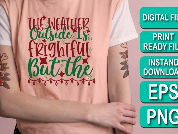 The weather outside is frightful but the, merry christmas shirts print template, xmas ugly snow santa clouse new year holiday candy santa hat vector illustration for christmas hand lettered