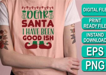 Dear Santa I Have Been Good Ish, Merry Christmas shirts Print Template, Xmas Ugly Snow Santa Clouse New Year Holiday Candy Santa Hat vector illustration for Christmas hand lettered