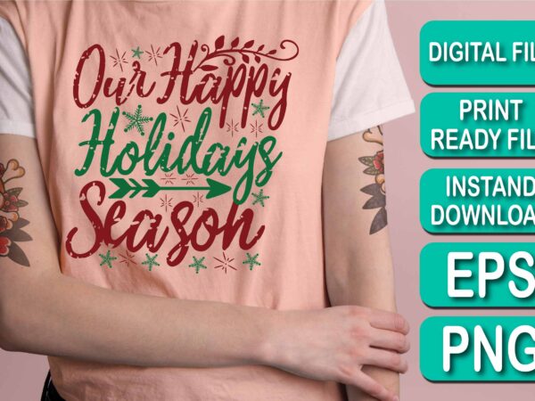 Our happy holidays season, merry christmas shirt print template, funny xmas shirt design, santa claus funny quotes typography design