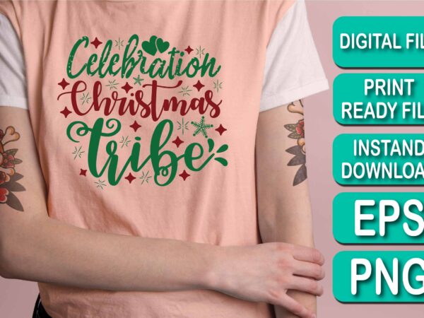 Celebration christmas tribe, merry christmas happy new year dear shirt print template, funny xmas shirt design, santa claus funny quotes typography design Celebration christmas tribe, merry christmas happy new year dear shirt print template, funny xmas shirt design, santa claus funny quotes typography design