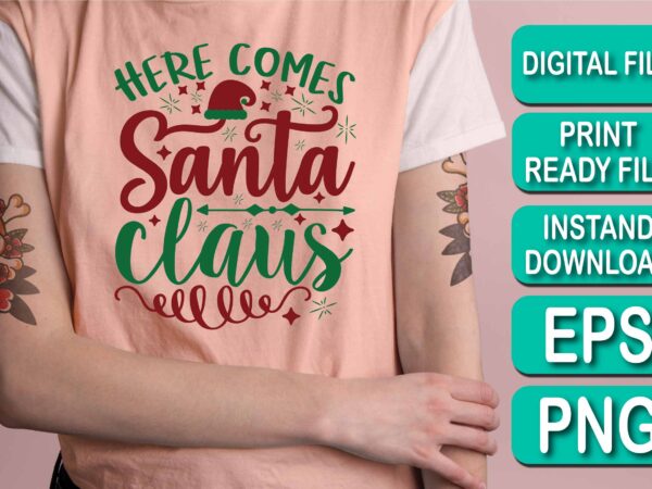 Here comes santa claus, merry christmas happy new year dear shirt print template, funny xmas shirt design, santa claus funny quotes typography design
