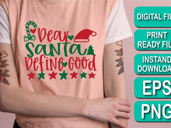 Dear santa define good, merry christmas shirt print template, funny xmas shirt design, santa claus funny quotes typography design, christmas party shirt christmas t-shirt, christmas shirt svg, merry christmas svg,