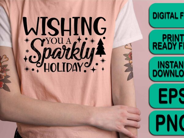 Wishing you sparkly holiday, merry christmas happy new year dear shirt print template, funny xmas shirt design, santa claus funny quotes typography design Wishing you sparkly holiday, merry christmas happy new year dear shirt print template, funny xmas shirt design, santa claus funny quotes typography design
