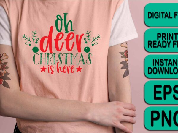 Oh deer christmas is here, merry christmas happy new year dear shirt print template, funny xmas shirt design, santa claus funny quotes typography design