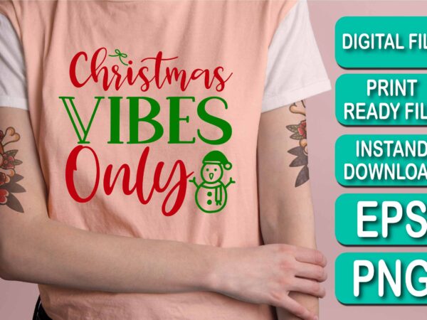 Christmas vibes only, merry christmas shirt print template, funny xmas shirt design, santa claus funny quotes typography design, christmas party shirt christmas t-shirt, christmas shirt svg, merry christmas svg, funny