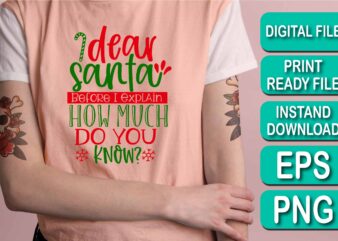 Dear Santa Before I Explain How Much Do You Know, Merry Christmas shirt print template, funny Xmas shirt design, Santa Claus funny quotes typography design, Christmas Party Shirt Christmas T-Shirt,