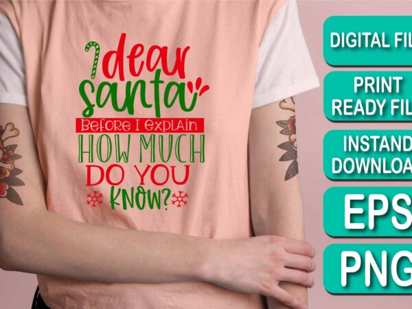 Dear santa before i explain how much do you know, merry christmas shirt print template, funny xmas shirt design, santa claus funny quotes typography design, christmas party shirt christmas t-shirt,