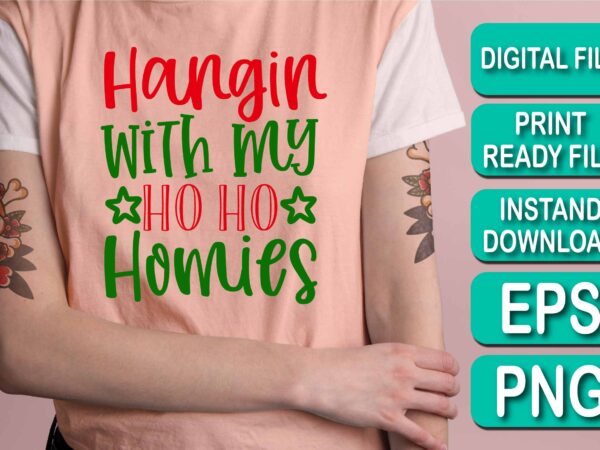Hangin with my ho ho homies, merry christmas shirt print template, funny xmas shirt design, santa claus funny quotes typography design, christmas party shirt christmas t-shirt, christmas shirt svg, merry