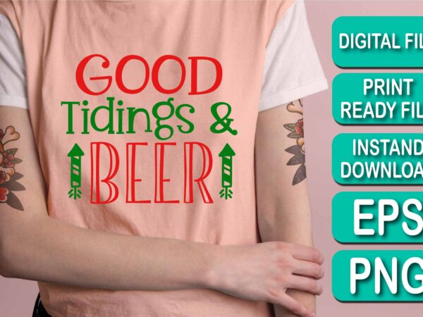 Good tidings and beer, merry christmas shirt print template, funny xmas shirt design, santa claus funny quotes typography design, christmas party shirt christmas t-shirt, christmas shirt svg, merry christmas svg,