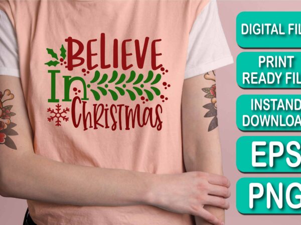 Believe in christmas, merry christmas shirt print template, funny xmas shirt design, santa claus funny quotes typography design, christmas party shirt christmas t-shirt, christmas shirt svg, merry christmas svg, funny