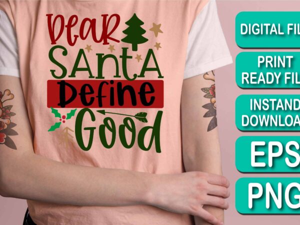 Dear santa define good, merry christmas shirt print template, funny xmas shirt design, santa claus funny quotes typography design, christmas party shirt christmas t-shirt, christmas shirt svg, merry christmas svg,