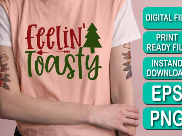 Feelin toasty, merry christmas shirt print template, funny xmas shirt design, santa claus funny quotes typography design, christmas party shirt christmas t-shirt, christmas shirt svg, merry christmas svg, funny christmas