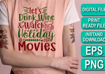 Let’s Drink Wine And Watch Holidays Movies, Merry Christmas shirt print template, funny Xmas shirt design, Santa Claus funny quotes typography design, Christmas Party Shirt Christmas T-Shirt, Christmas Shirt Svg,