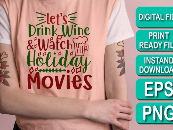 Let’s drink wine and watch holidays movies, merry christmas shirt print template, funny xmas shirt design, santa claus funny quotes typography design, christmas party shirt christmas t-shirt, christmas shirt svg,