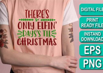 There’s Only Elfin Day’s Til Christmas, Merry Christmas shirt print template, funny Xmas shirt design, Santa Claus funny quotes typography design, Christmas Party Shirt Christmas T-Shirt, Christmas Shirt Svg, Merry