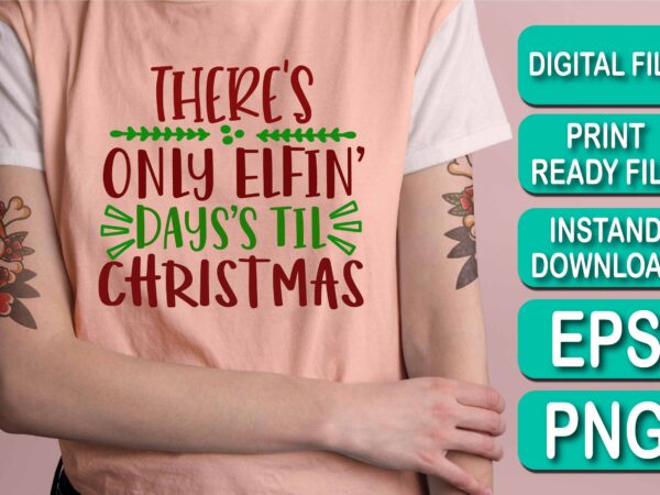 There’s only elfin day’s til christmas, merry christmas shirt print template, funny xmas shirt design, santa claus funny quotes typography design, christmas party shirt christmas t-shirt, christmas shirt svg, merry