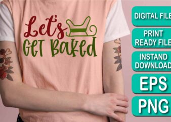 Let’s Get Baked, Merry Christmas shirt print template, funny Xmas shirt design, Santa Claus funny quotes typography design, Christmas Party Shirt Christmas T-Shirt, Christmas Shirt Svg, Merry Christmas Svg, Funny