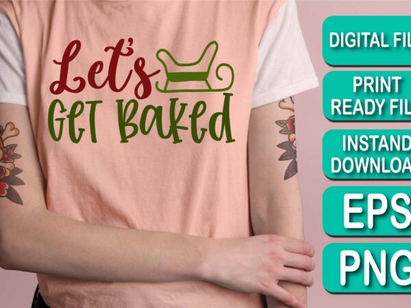 Let’s get baked, merry christmas shirt print template, funny xmas shirt design, santa claus funny quotes typography design, christmas party shirt christmas t-shirt, christmas shirt svg, merry christmas svg, funny