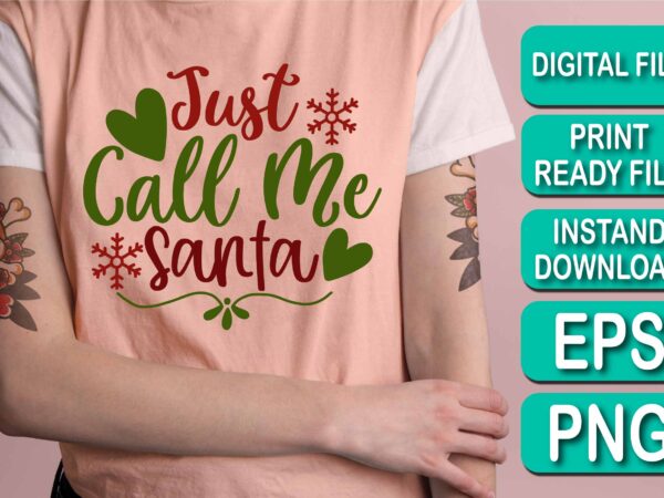 Just call me santa, merry christmas shirt print template, funny xmas shirt design, santa claus funny quotes typography design, christmas party shirt christmas t-shirt, christmas shirt svg, merry christmas svg,
