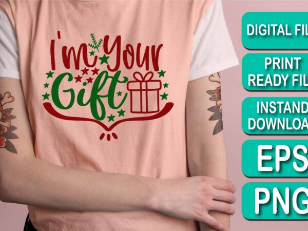I’m your gift, merry christmas shirt print template, funny xmas shirt design, santa claus funny quotes typography design, christmas party shirt christmas t-shirt, christmas shirt svg, merry christmas svg, funny