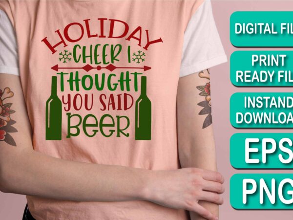 Holiday cheer thought you said beer, merry christmas shirt print template, funny xmas shirt design, santa claus funny quotes typography design