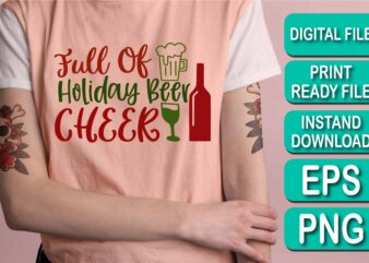 Full Of Holiday Beer Cheer, Merry Christmas shirt print template, funny Xmas shirt design, Santa Claus funny quotes typography design