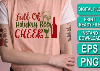 Full Of Holiday Beer Cheer, Merry Christmas shirt print template, funny Xmas shirt design, Santa Claus funny quotes typography design