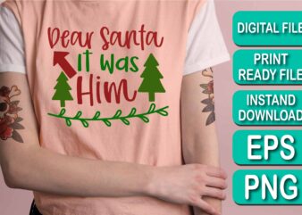 Dear Santa It Was Him, Merry Christmas shirt print template, funny Xmas shirt design, Santa Claus funny quotes typography design