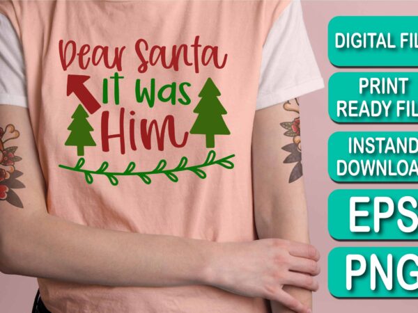Dear santa it was him, merry christmas shirt print template, funny xmas shirt design, santa claus funny quotes typography design
