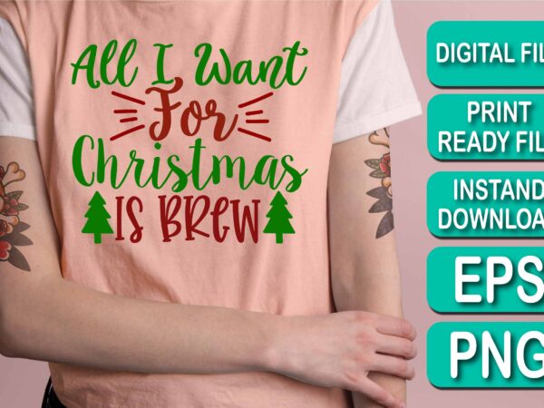 All i want for christmas is brew, merry christmas shirt print template, funny xmas shirt design, santa claus funny quotes typography design