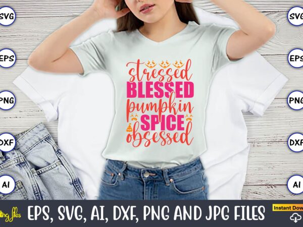 Stressed blessed pumpkin spice obsessed, pumpkin,pumpkin t-shirt,pumpkin svg,pumpkin t-shirt design,pumpkin design, pumpkin t-shirt design bindle, pumpkin design bundle,pumpkin svg bundle,pumpkin svg t-shirt design,floral pumpkin svg, digital download, svg cut files,feeling